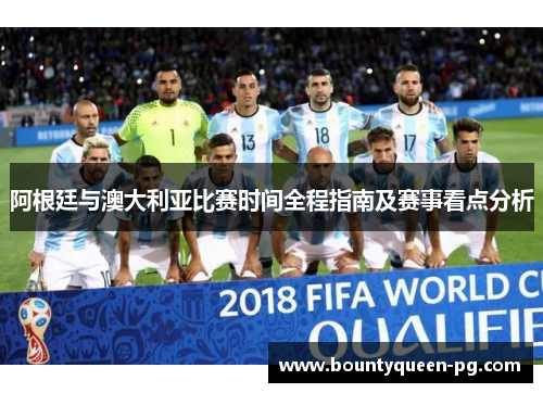 阿根廷与澳大利亚比赛时间全程指南及赛事看点分析 阿根廷与澳大利亚比赛时间全程指南及赛事看点分析