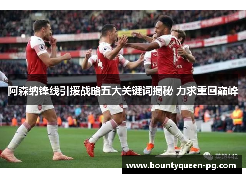 阿森纳锋线引援战略五大关键词揭秘 力求重回巅峰 阿森纳锋线引援战略五大关键词揭秘 力求重回巅峰